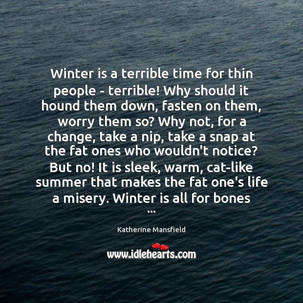 Winter is a terrible time for thin people – terrible! Why should Katherine Mansfield Picture Quote