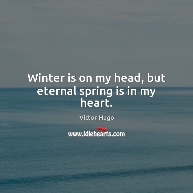 Winter is on my head, but eternal spring is in my heart. Image