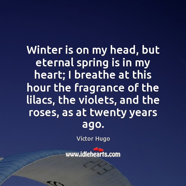 Winter is on my head, but eternal spring is in my heart; Spring Quotes Image
