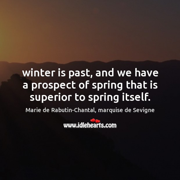 Winter is past, and we have a prospect of spring that is superior to spring itself. Image