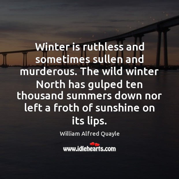 Winter is ruthless and sometimes sullen and murderous. The wild winter North Winter Quotes Image
