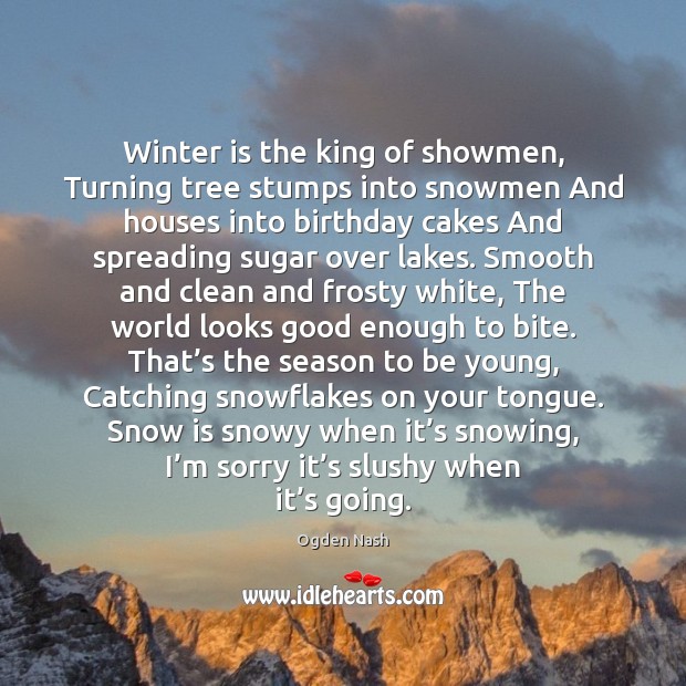 Winter is the king of showmen, Turning tree stumps into snowmen And Ogden Nash Picture Quote