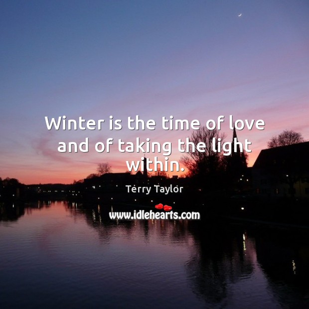 Winter is the time of love and of taking the light within. Image