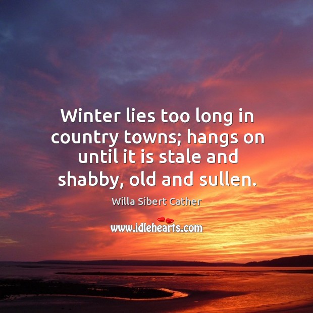 Winter lies too long in country towns; hangs on until it is stale and shabby, old and sullen. Image