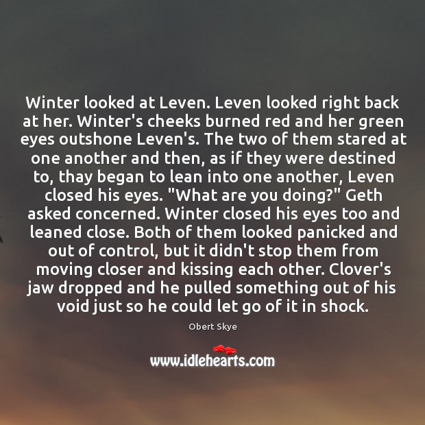 Winter looked at Leven. Leven looked right back at her. Winter’s cheeks Obert Skye Picture Quote