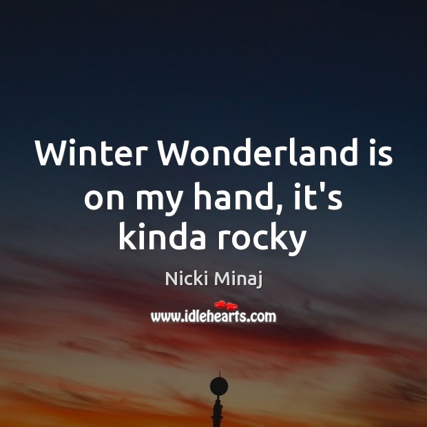 Winter Wonderland is on my hand, it’s kinda rocky Nicki Minaj Picture Quote