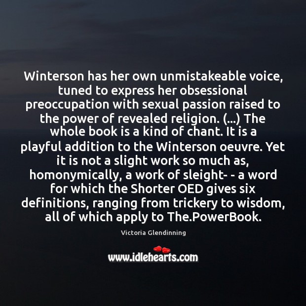 Winterson has her own unmistakeable voice, tuned to express her obsessional preoccupation Victoria Glendinning Picture Quote