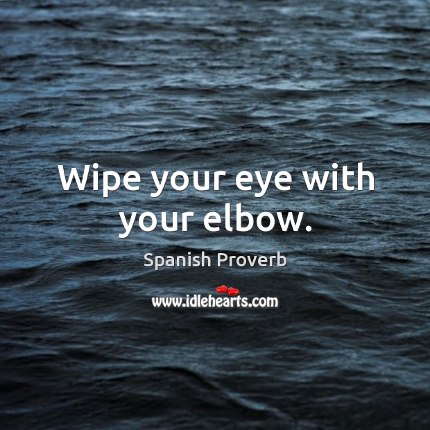 Wipe your eye with your elbow. Image