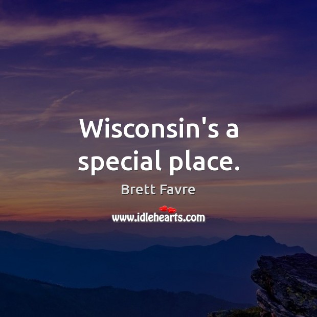 Wisconsin’s a special place. Brett Favre Picture Quote
