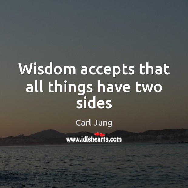 Wisdom accepts that all things have two sides Carl Jung Picture Quote