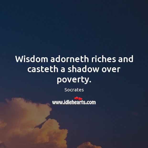 Wisdom adorneth riches and casteth a shadow over poverty. Socrates Picture Quote