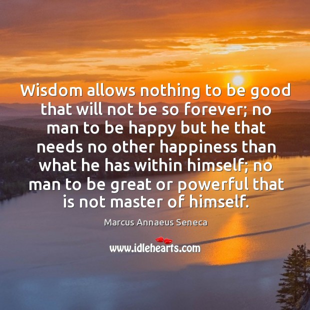 Wisdom allows nothing to be good that will not be so forever Image