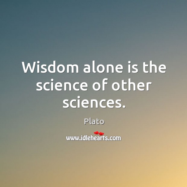 Wisdom alone is the science of other sciences. Plato Picture Quote