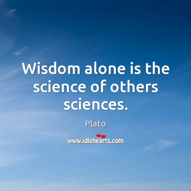 Wisdom alone is the science of others sciences. Image