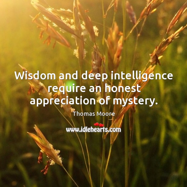 Wisdom and deep intelligence require an honest appreciation of mystery. Image