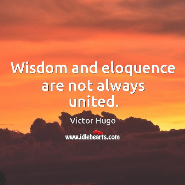 Wisdom and eloquence are not always united. Victor Hugo Picture Quote