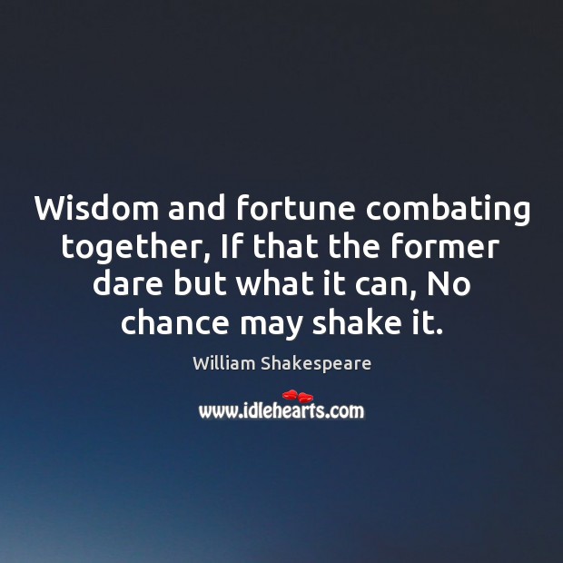 Wisdom and fortune combating together, If that the former dare but what William Shakespeare Picture Quote