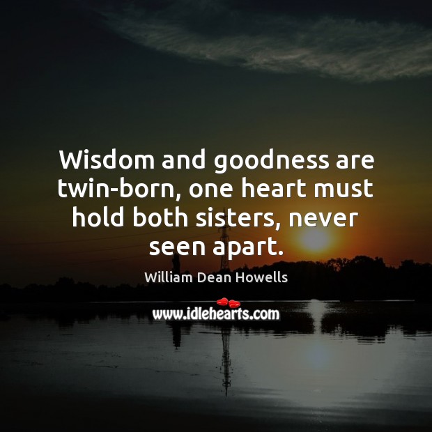 Wisdom and goodness are twin-born, one heart must hold both sisters, never seen apart. Image