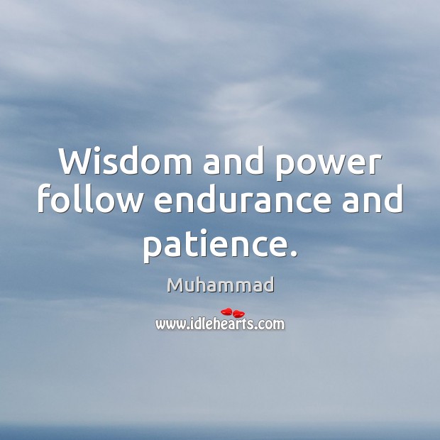 Wisdom and power follow endurance and patience. Muhammad Picture Quote