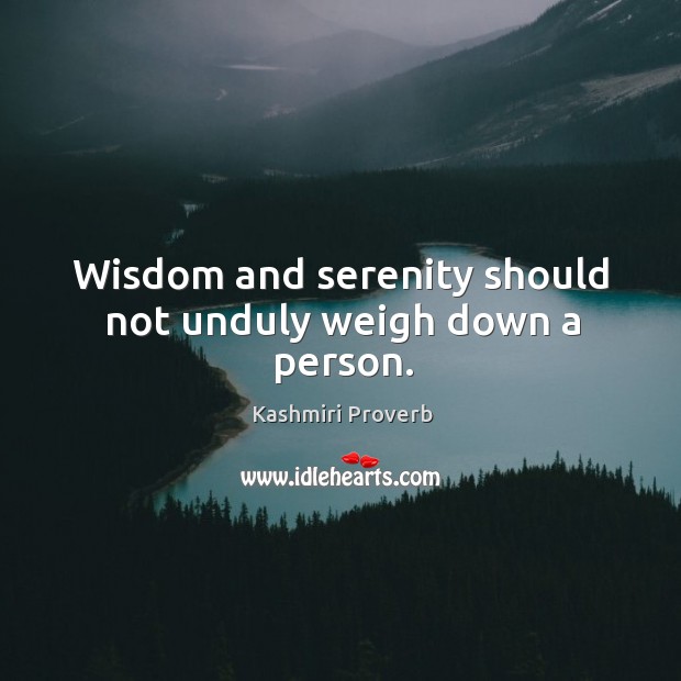 Wisdom and serenity should not unduly weigh down a person. Kashmiri Proverbs Image