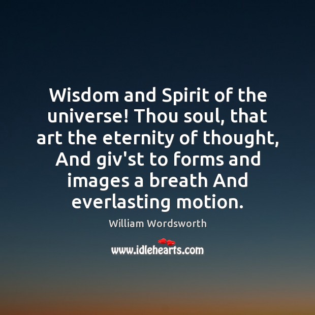 Wisdom and Spirit of the universe! Thou soul, that art the eternity William Wordsworth Picture Quote