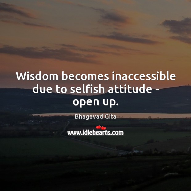 Wisdom becomes inaccessible due to selfish attitude – open up. Selfish Quotes Image