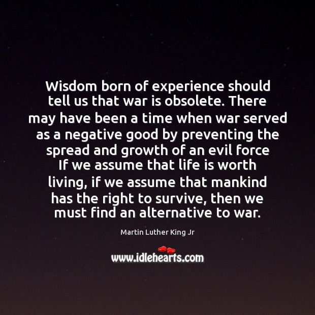Wisdom born of experience should tell us that war is obsolete. There Image