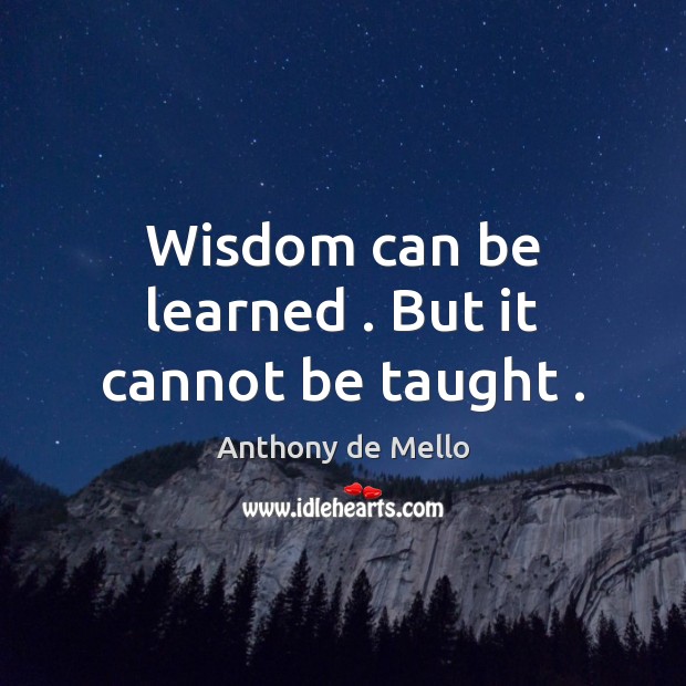 Wisdom can be learned . But it cannot be taught . Anthony de Mello Picture Quote