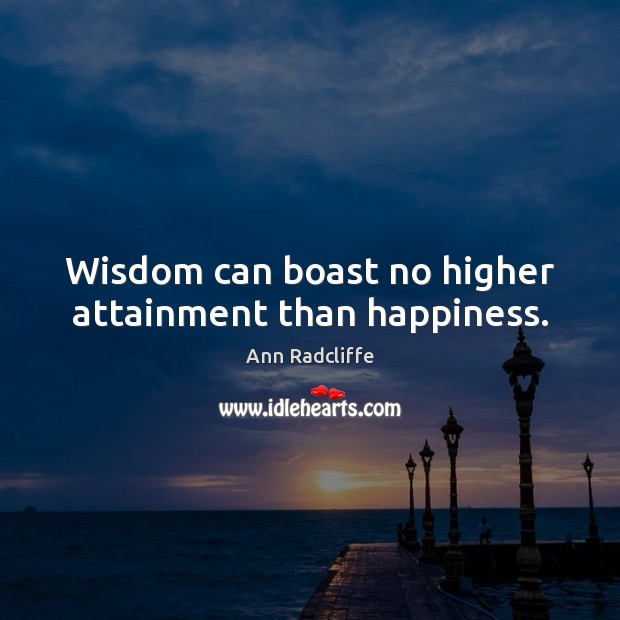 Wisdom can boast no higher attainment than happiness. Image