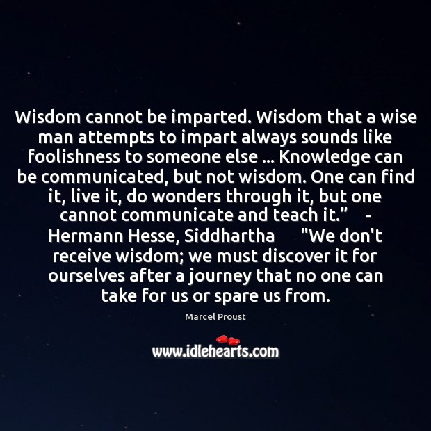Wisdom cannot be imparted. Wisdom that a wise man attempts to impart Marcel Proust Picture Quote