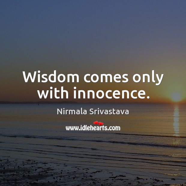 Wisdom comes only with innocence. Wisdom Quotes Image