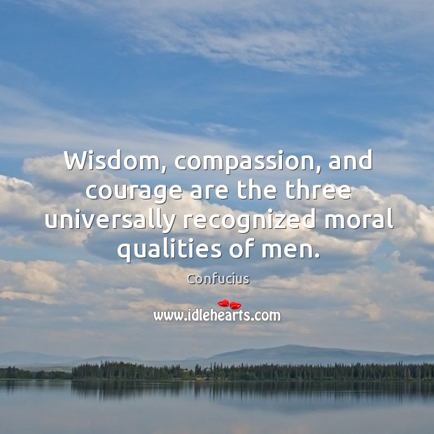 Wisdom, compassion, and courage are the three universally recognized moral qualities of men. Image
