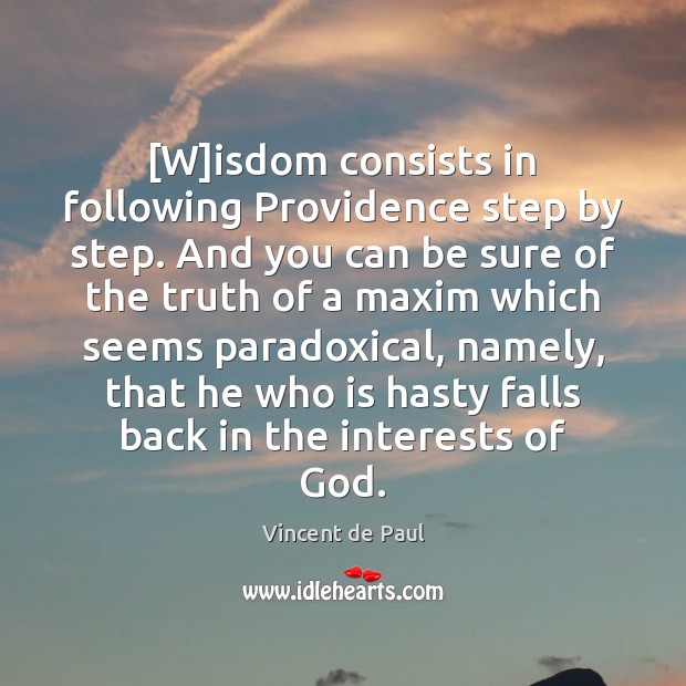 [W]isdom consists in following Providence step by step. And you can Vincent de Paul Picture Quote