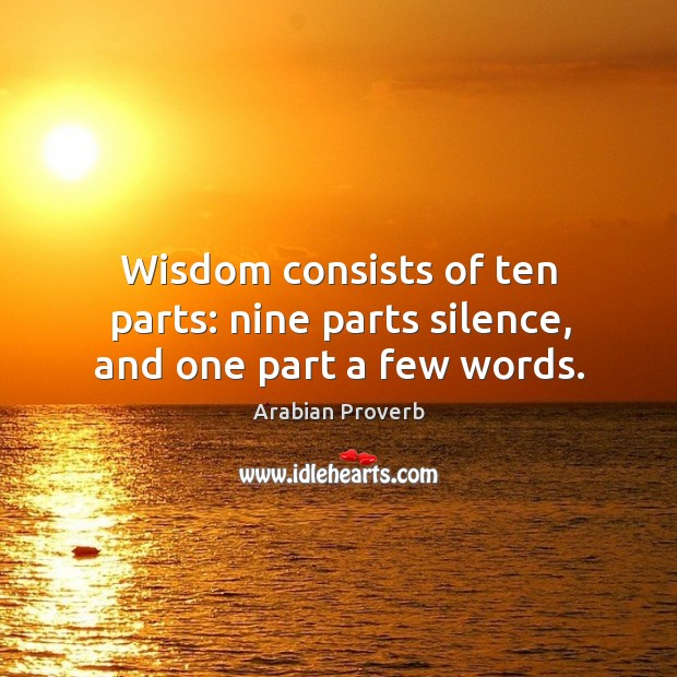 Wisdom consists of ten parts: nine parts silence, and one part a few words. Image