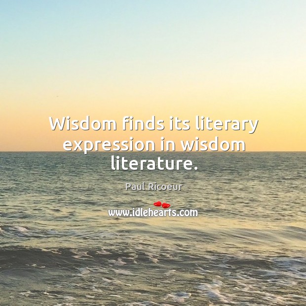 Wisdom finds its literary expression in wisdom literature. Paul Ricoeur Picture Quote