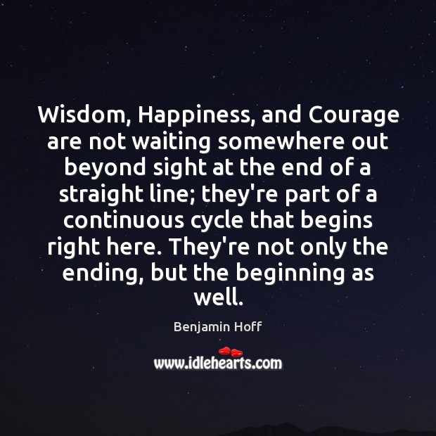 Wisdom, Happiness, and Courage are not waiting somewhere out beyond sight at Image