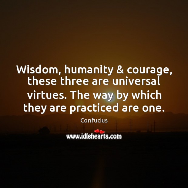 Wisdom, humanity & courage, these three are universal virtues. The way by which Confucius Picture Quote