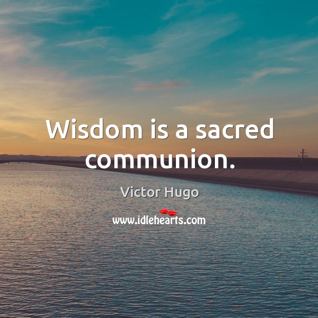 Wisdom is a sacred communion. Wisdom Quotes Image