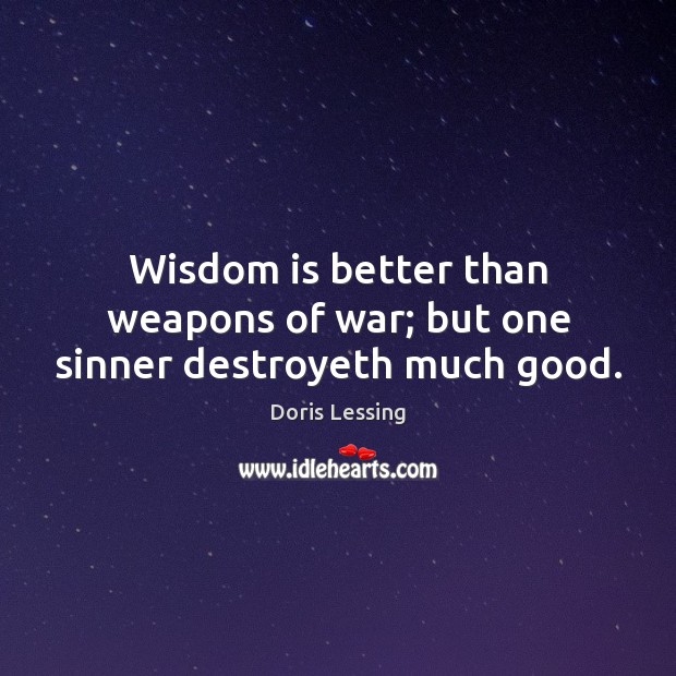 Wisdom is better than weapons of war; but one sinner destroyeth much good. Doris Lessing Picture Quote