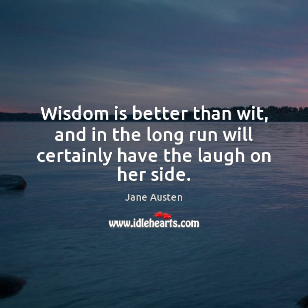 Wisdom is better than wit, and in the long run will certainly have the laugh on her side. Image