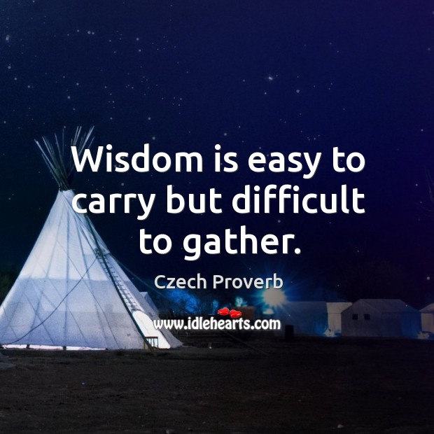 Wisdom is easy to carry but difficult to gather. Czech Proverbs Image