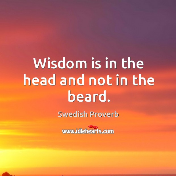 Wisdom is in the head and not in the beard. Swedish Proverbs Image