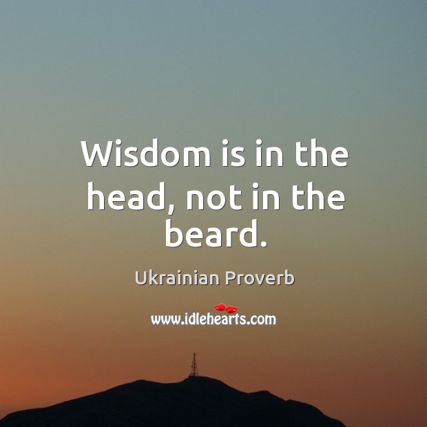 Wisdom is in the head, not in the beard. Ukrainian Proverbs Image