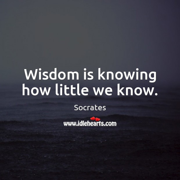 Wisdom is knowing how little we know. Image