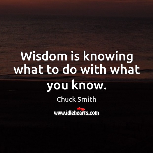 Wisdom is knowing what to do with what you know. Chuck Smith Picture Quote