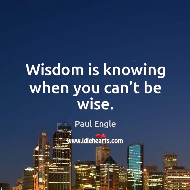 Wisdom is knowing when you can’t be wise. Image