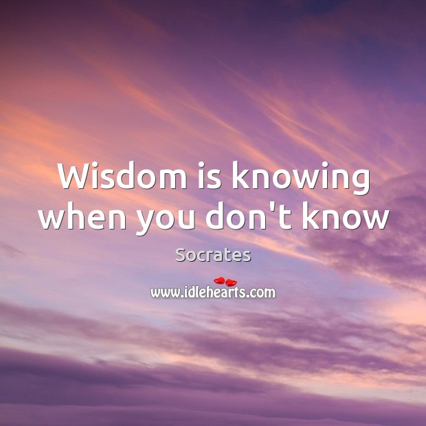 Wisdom is knowing when you don’t know Image