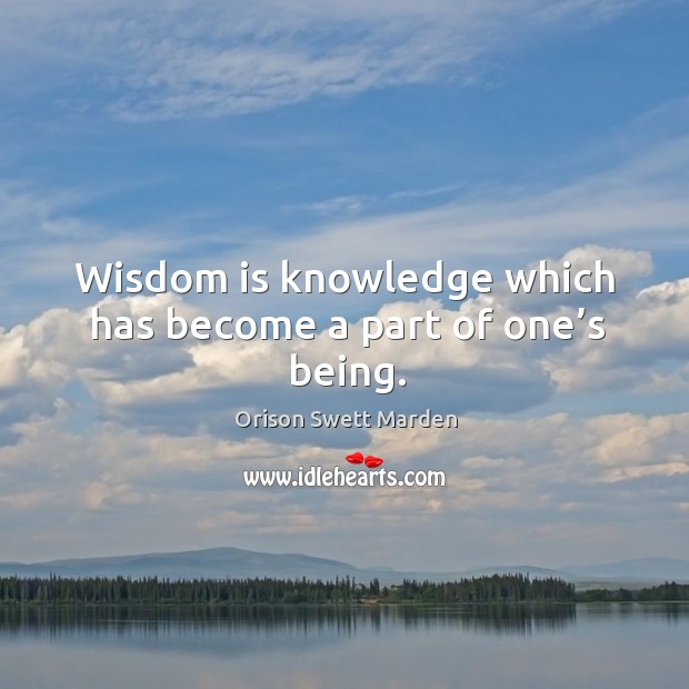 Wisdom is knowledge which has become a part of one’s being. Image
