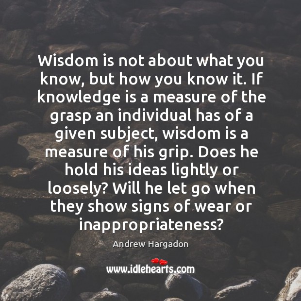Wisdom is not about what you know, but how you know it. Image