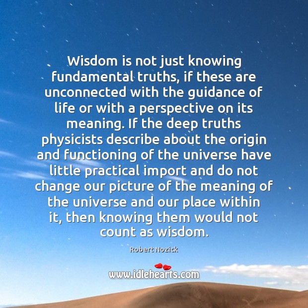 Wisdom is not just knowing fundamental truths, if these are unconnected with Wisdom Quotes Image